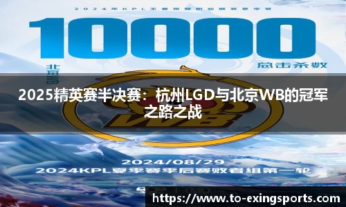 2025精英赛半决赛:杭州LGD与北京WB的冠军之路之战