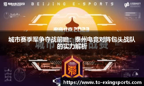 城市赛季军争夺战前瞻:泰州电竞对阵包头战队的实力解析