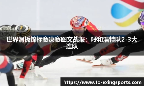 世界滑板锦标赛决赛图文战报：呼和浩特队2-3大连队
