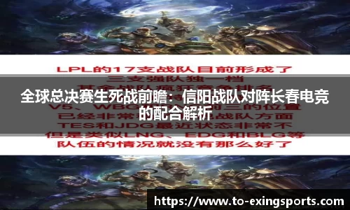 全球总决赛生死战前瞻：信阳战队对阵长春电竞的配合解析